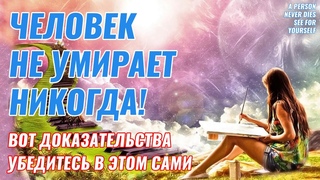 Человек не умирает никогда - Вот доказательства этого - Жизнь после смерти есть