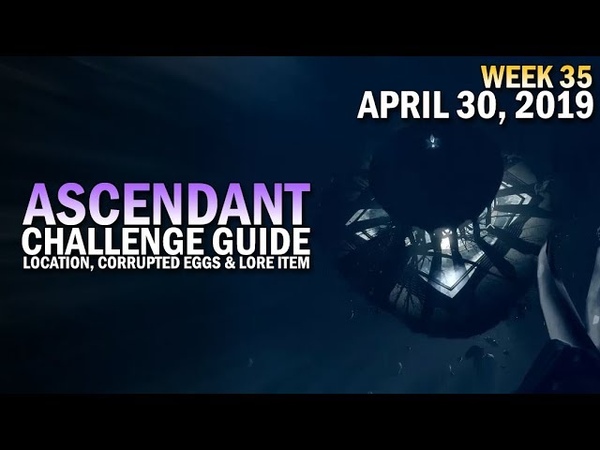 Ascendant Challenge Solo Guide April 30, 2019 Corrupted Eggs Lore Location ( Week