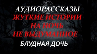 ЖУТКИЕ ИСТОРИИ НА НОЧЬ-БЛУДНАЯ ДОЧЬ