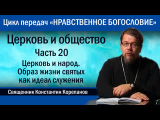 Церковь и общество. Часть 20. Церковь и народ.  Образ жизни святых как идеал служения  |  о. Константин Корепанов