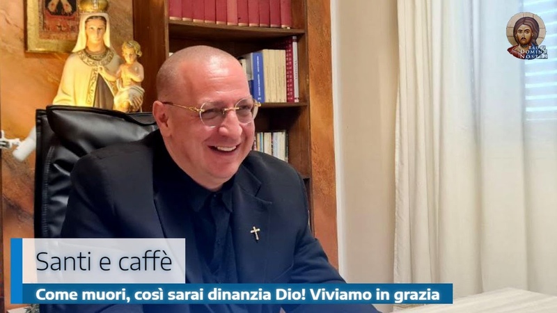 COME MUORI, COSÌ SARAI DINANZI A DIO VIVIAMO IN