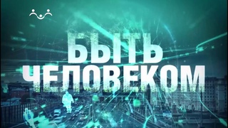 Быть человеком. Искупление и спасение.  Часть 1