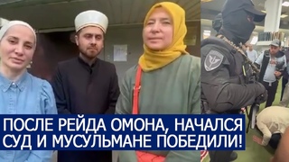 ПОСЛЕ РЕЙДА ОМОНА В МЕЧЕТИ, НАЧАЛСЯ СУД И МУСУЛЬМАНЕ ПОБЕДИЛИ!