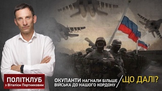 ПОЛІТКЛУБ | Окупанти нагнали більше війська до нашого кордону: що далі