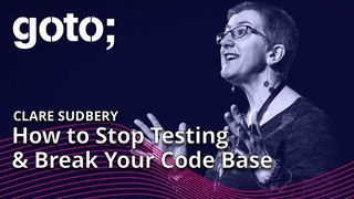 How to Stop Testing & Break Your Code Base  Clare Sudbery  GOTO 2022