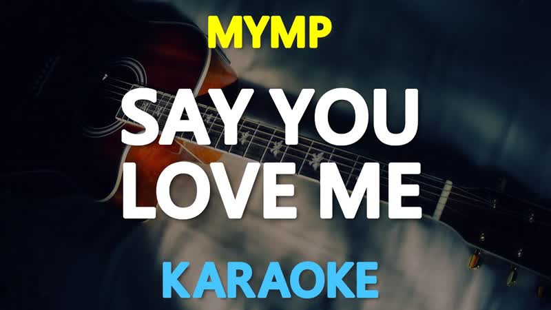 SAY YOU LOVE ME MYMP