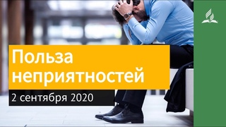 2 сентября 2020. Польза неприятностеи. Взгляд ввысь | Адвентисты