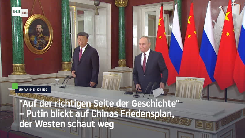 Auf der richtigen Seite der Geschichte Putin blickt auf Chinas Friedensplan, der Westen schaut