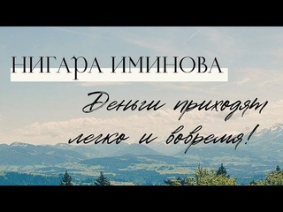 ДЕНЬГИ ПРИХОДЯТ легко и вовремя!  / Нигара Иминова