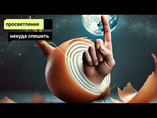 Просветление. Некуда спешить. Доверься процессу
