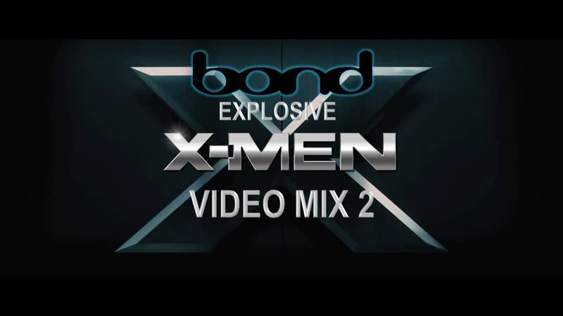 Bond Explosive ( X Men Video Mix