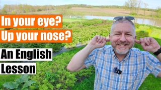 In your eye Up your nose An English Lesson!