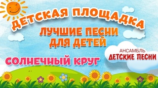СОЛНЕЧНЫЙ КРУГ  МОИ ЛЮБИМЫЕ ПЕСНИ  АНСАМБЛЬ ДЕТСКИЕ ПЕСНИ