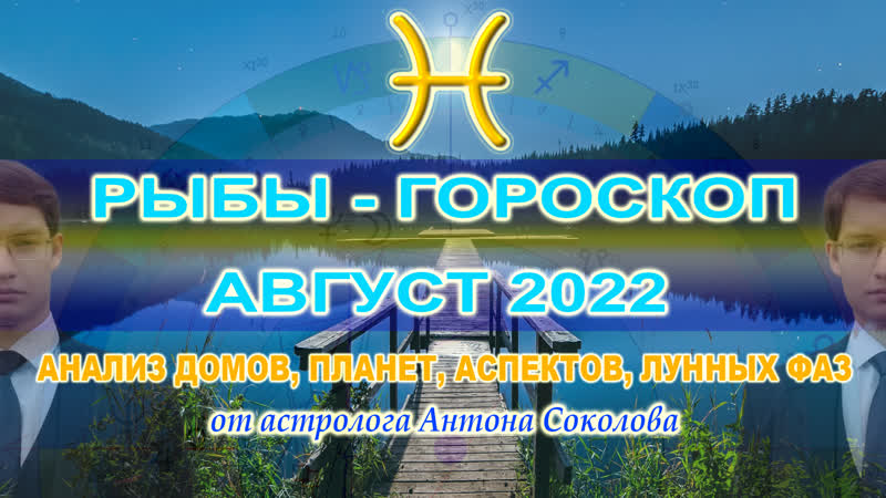 РЫБЫ ГОРОСКОП НА АВГУСТ 2022 ГОДА ОТ АСТРОЛОГА АНТОНА