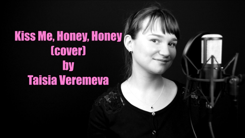 Kiss Me, Honey, Honey cover by Taisia
