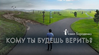 Кому ты будешь верить? | Павел Бороденко