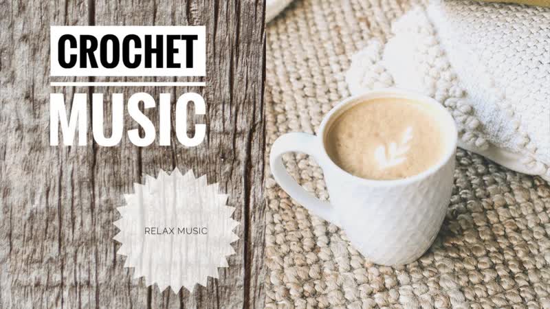 Relax music, Chillout music, Релакс музыка, Music for knitting, Crochet music, Calm