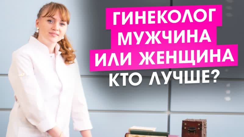 Гинеколог мужчина или женщина. Кто