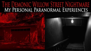 The DEMONIC Willow Street NIGHTMARE | My Personal PARANORMAL Experiences Part 1/2