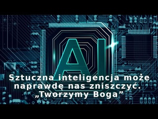 Sztuczna inteligencja może naprawdę nas zniszczyć. „Tworzymy Boga”