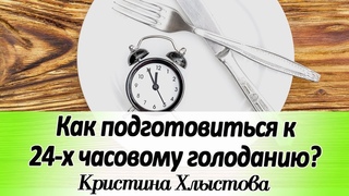 Как подготовиться к 24 х часовому голоданию | Кристина Хлыстова