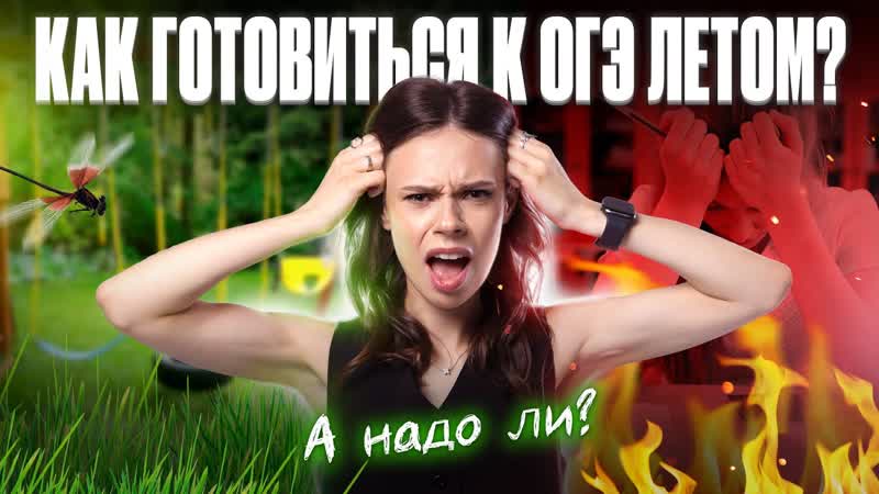 Нужно ли готовиться к ОГЭ летом и как это делать , Настя