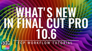 What’s New in Final Cut Pro 10.6