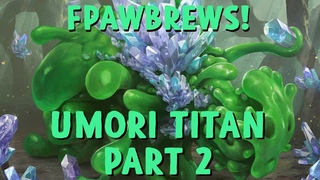 FpawBrews! - Umori Titan, Part 2