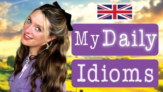 My DAILY Idioms | Daily British English  | British culture