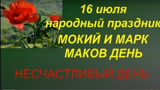 16 июля народный праздник Мокий и Марк. Маков день. Неблагоприятный день. Народные приметы и поверья