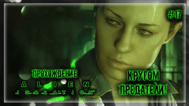 КРУГОМ ПРЕДАТЕЛИ , Прохождение Alien: Isolation,