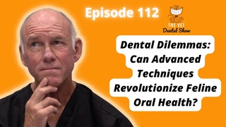 Ep 112- Dental Dilemmas: Can Advanced Techniques Revolutionize Feline Oral Health