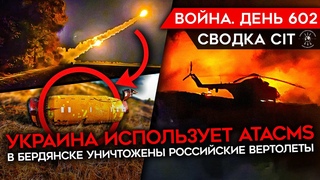 ВОЙНА. ДЕНЬ 602. УНИЧТОЖЕНИЕ РОССИЙСКИХ ВЕРТОЛЕТОВ В БЕРДЯНСКЕ/ УКРАИНА ПОЛУЧИЛА И ИСПОЛЬЗУЕТ ATACMS